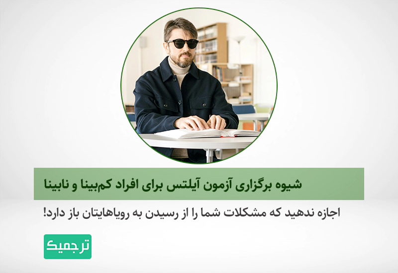 آزمون آیلتس برای افراد نابینا و کم‌بینا چگونه برگزار می‌شود؟