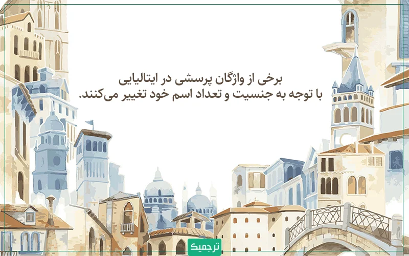 برخی از واژگان پرسشی در زبان ایتالیایی با توجه به جنسیت و تعداد اسم خود تغییر می‌کنند.