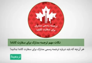 هر آنچه که باید درباره ترجمه مدارک برای ارائه به سفارت کانادا بدانید!