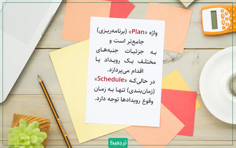 واژه «Plan» (برنامهریزی) جامعتر است و به جزئیات جنبههای مختلف یک رویداد یا اقدام میپردازد. در حالیکه «Schedule» (زمانبندی) تنها به زمان وقوع رویدادها توجه دارد.