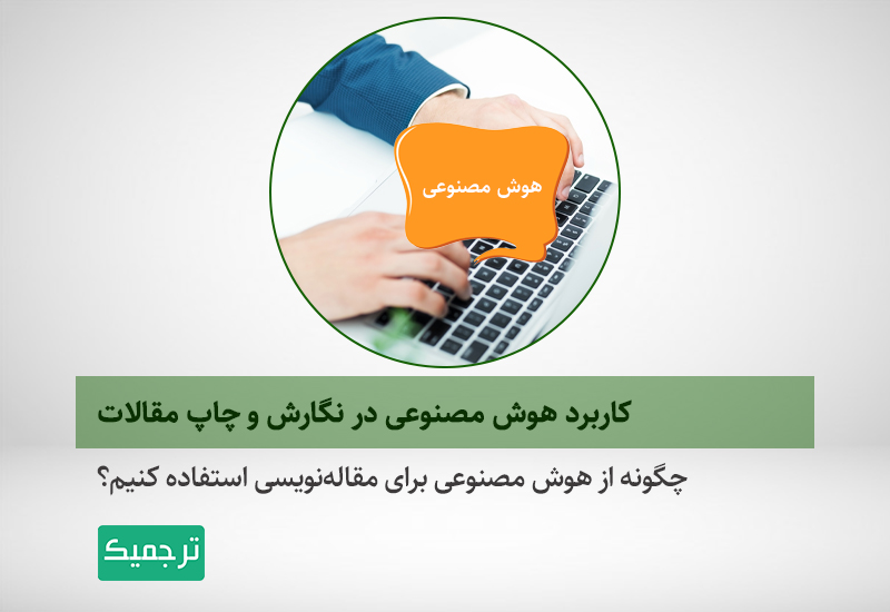 چگونه می‌توان از ابزارهای هوش مصنوعی برای نگارش و چاپ مقالات علمی استفاده کرد؟